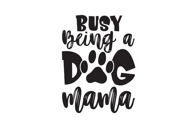 Busy Being A Dog Mama vector file