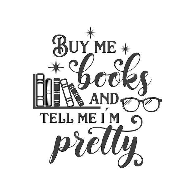 Buy me books and tell me i'm pretty positive slogan inscription Vector quotes Reading phrase