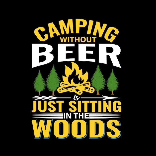 Camping Without Beer Is Just Sitting In The Woods typography Design suitable for all over print