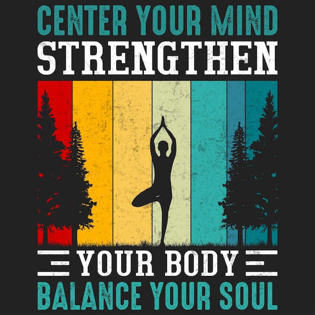 center your mind strengthen your body balance your soul t shirt design