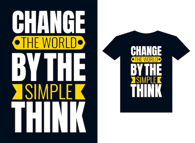 Change the world by the simple think typography tshirt design for printready