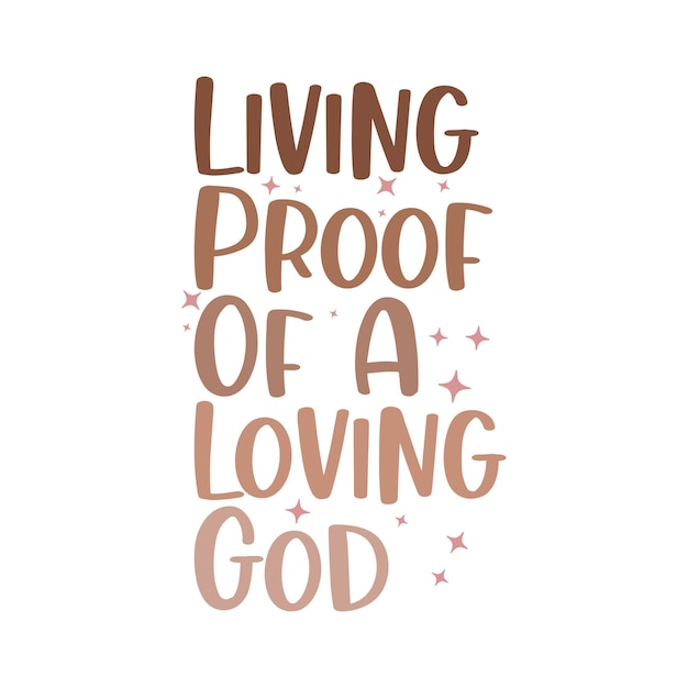 Christian Quote Design Living proof of a loving GOD