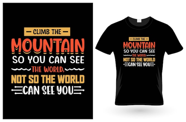 Climb mountains so you can see the world powerful design TShirt