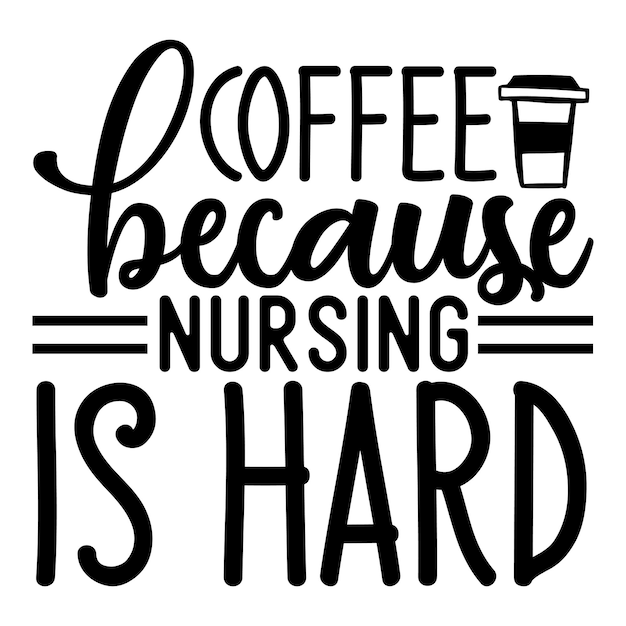 coffee because nursing is hard SVG