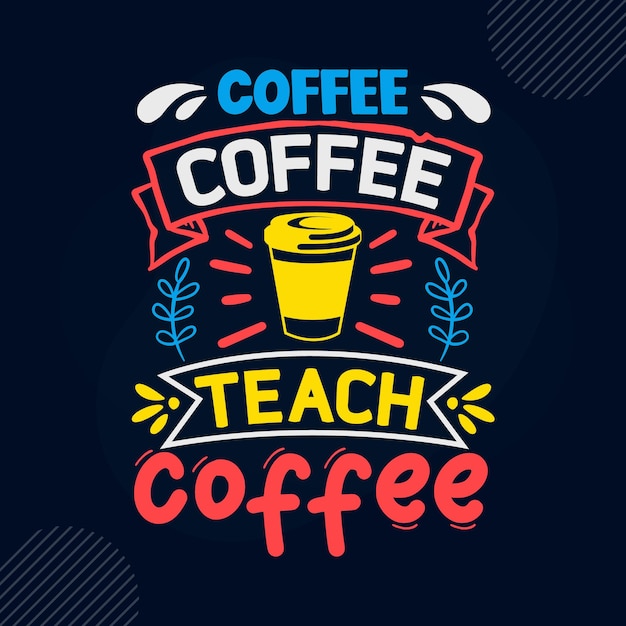 Coffee coffee teach coffee lettering Premium Vector Design