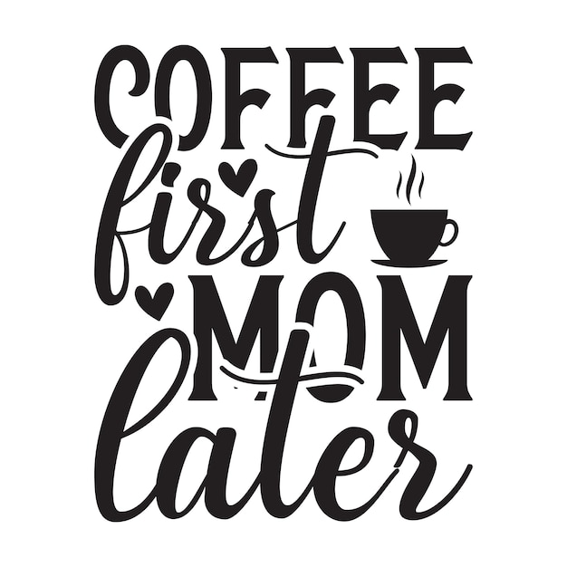 Coffee first mom later