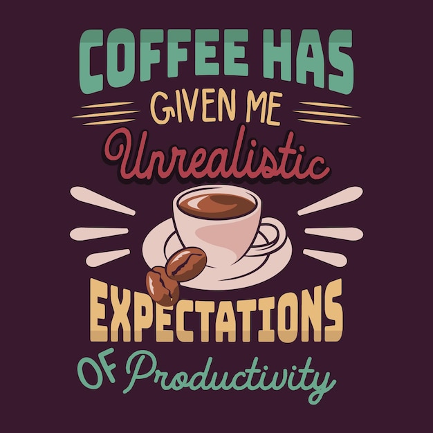 Coffee has given me unrealistic expectations of productivity. Coffee Saying and Quote