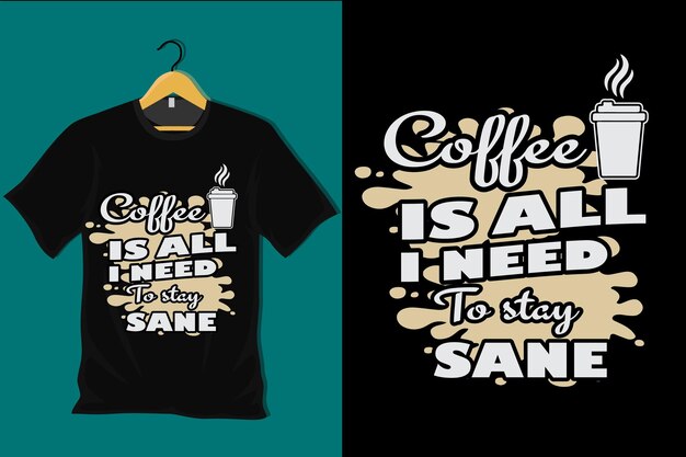 Vector coffee is all i need to stay sane t shirt design