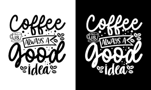 coffee is always a good idea design coffee quote for shirt mug etc