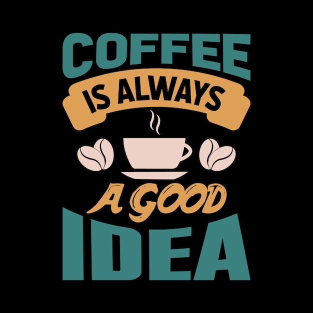 coffee is always a good idea typography lettering quote