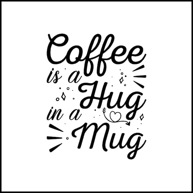 Coffee is a hug in a mug Coffee typography