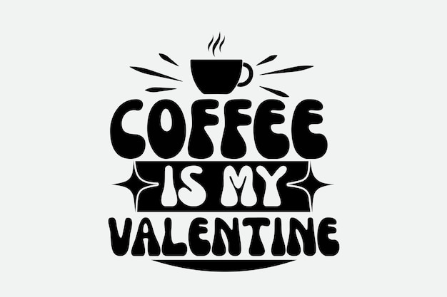 Coffee is my valentine lettering with a cup of coffee.