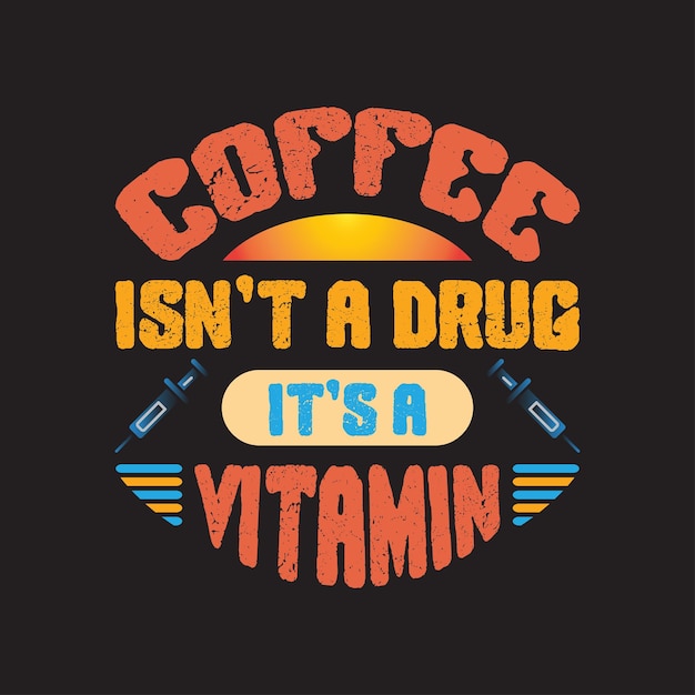 Coffee isn't a drug it's a vitamin typography tshirt design