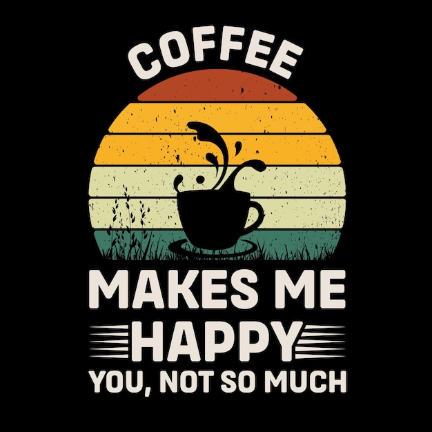 Coffee Make Me Happy You Not So Much Retro TShirt Design Vector