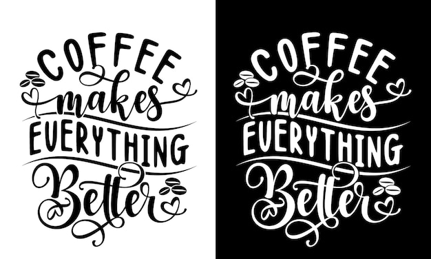 Coffee makes everything better. Inspirational quote