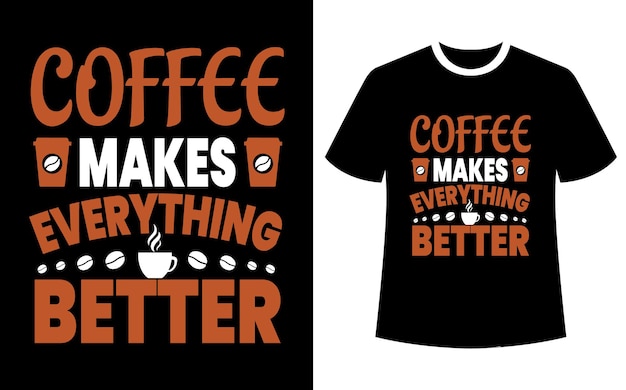 Coffee Makes everything better t shirt design