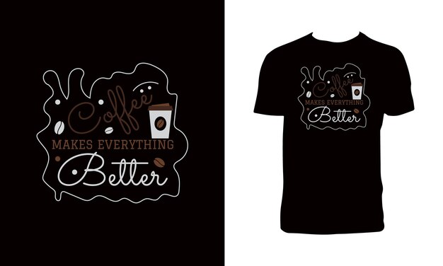 Coffee makes everything better T Shirt Design