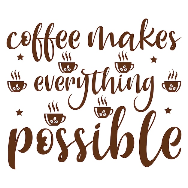 Coffee Makes Everything Possible T-shirt Design. coffee tshirt design.