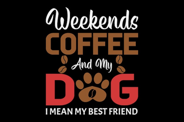 Coffee and my dog i mean my best friend typography tshirt design