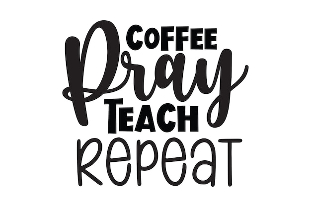 Coffee pray teach repeat