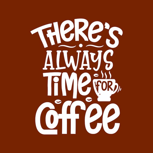 Coffee quote lettering design, there's always time for coffee