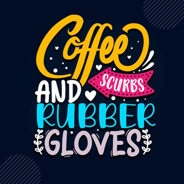 Coffee scurbs and rubber gloves Nurse quote Premium Vector