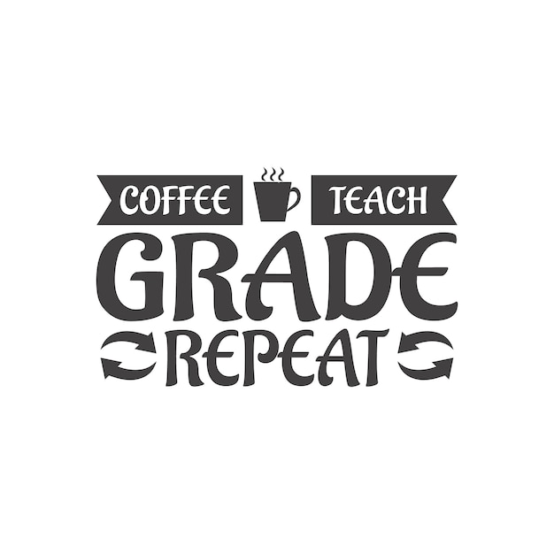 Coffee teach grade repeat teacher typographic slogan design vector