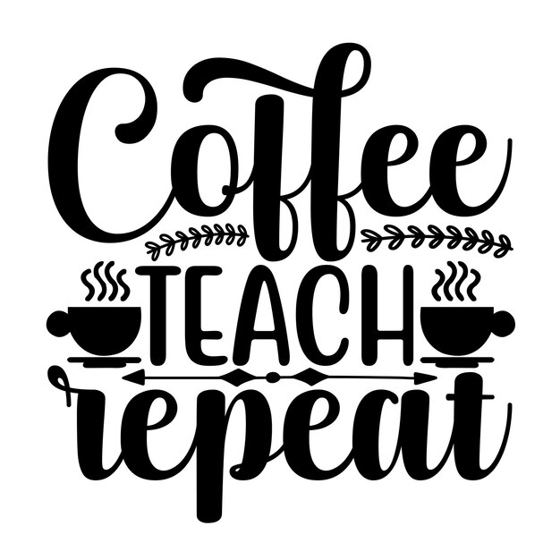 Coffee teach repeat svg design