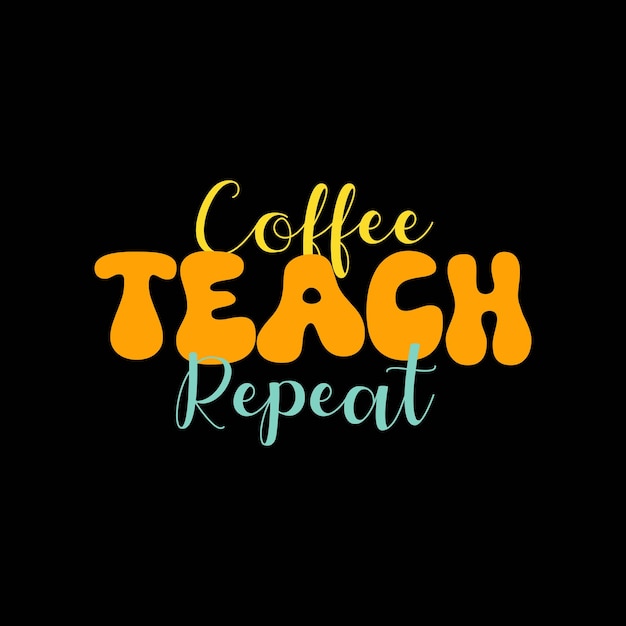 Coffee teach repeat tshirt design Coffee motivational quote coffee letterint