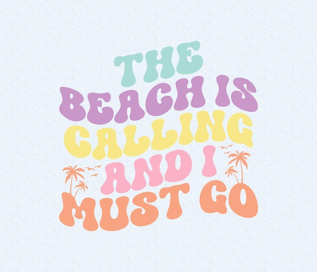 A colorful beach quote that says the beach is calling and i must go.