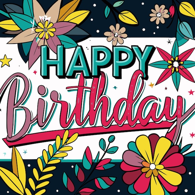 Colorful birthday greeting with floral designs and festive elements