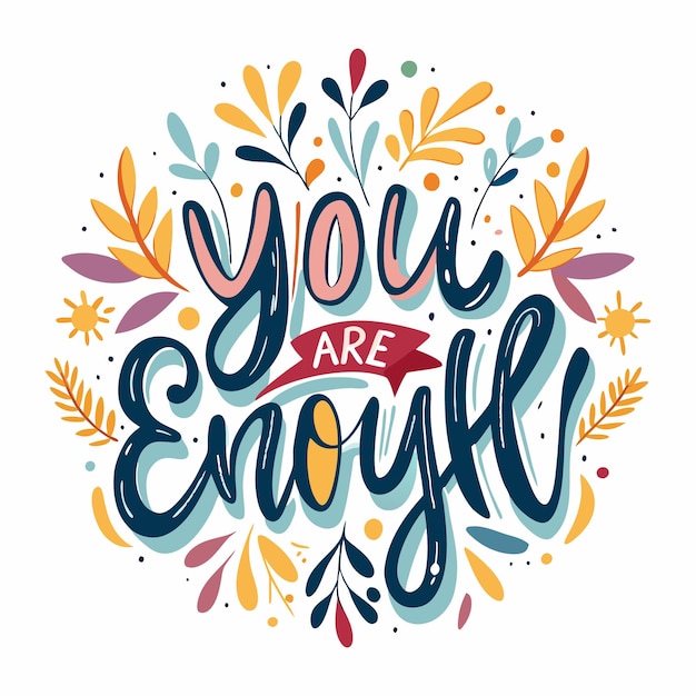 Vector a colorful graphic with the words quotyou are enoughquot written in a whimsical script surrounded by stylized leaves and flowers