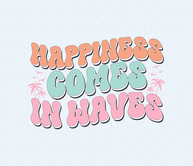 A colorful poster that says happiness comes in waves.