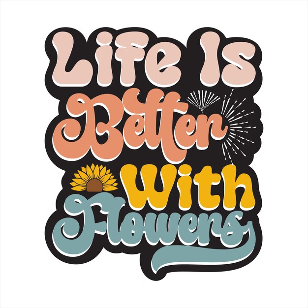 A colorful poster that says life is better with flowers.