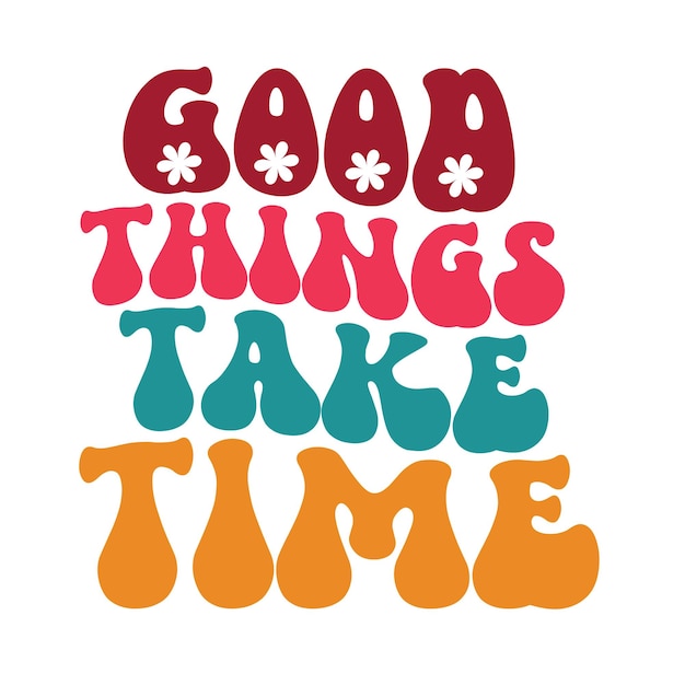 A colorful poster with the words good things take time.