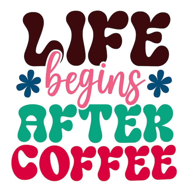 A colorful poster with the words life begins after coffee.