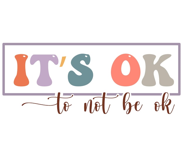 A colorful sign that says it's okay to not be okay.