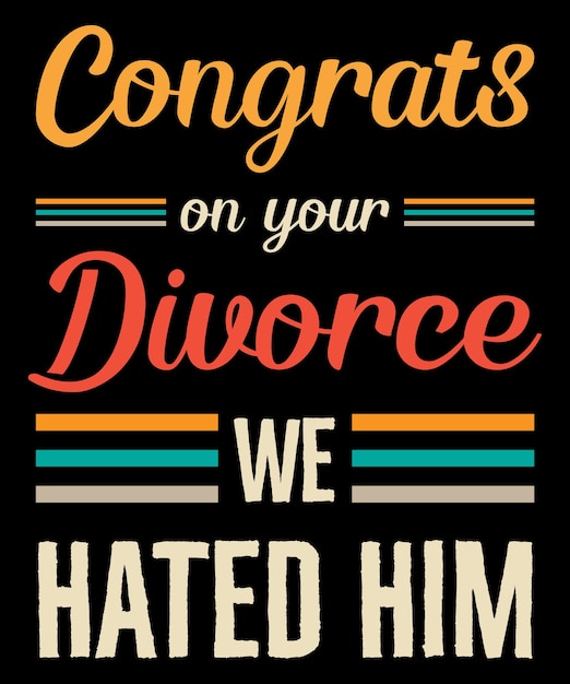 Congrats on your divorce we hated him tshirt design Divorce gift design cheer up gift