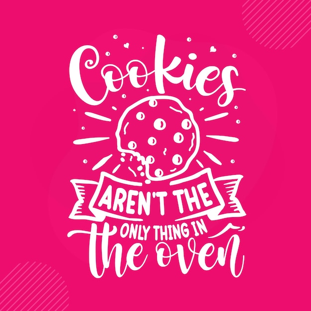 Cookies arent the only thing in the oven hand lettering Premium Vector Design