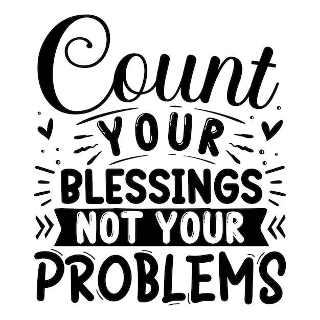 Count your blessings not your problems Unique typography element Premium Vector Design