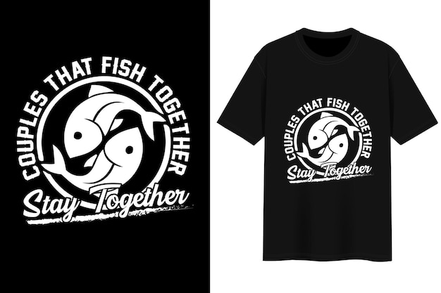 Couples That Fish Together Stay Together. t-shirt design.