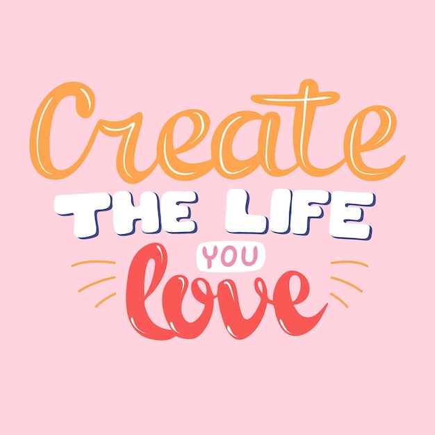 Create the life you love lettering design for greeting card prints and posters