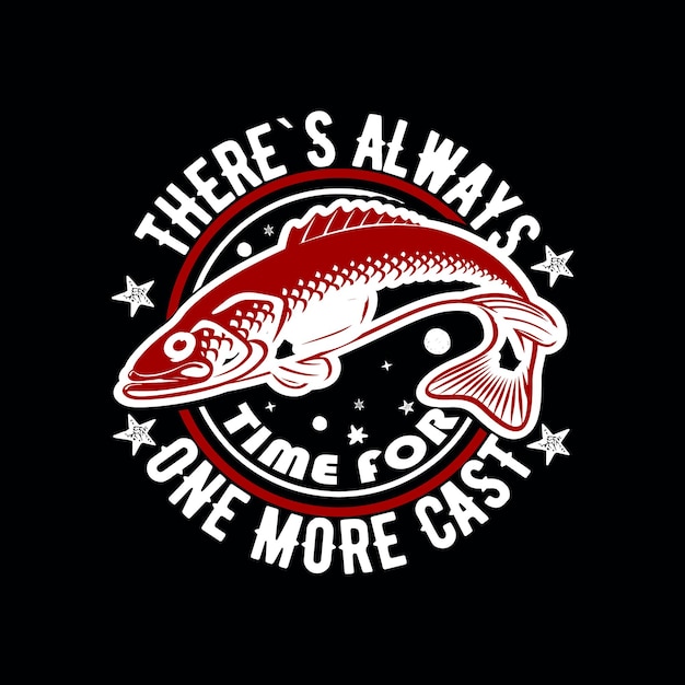 CREATIVE FISHING T SHIRT DESIGN THERES ALWAYS TIME FOR ONE MORE CAST