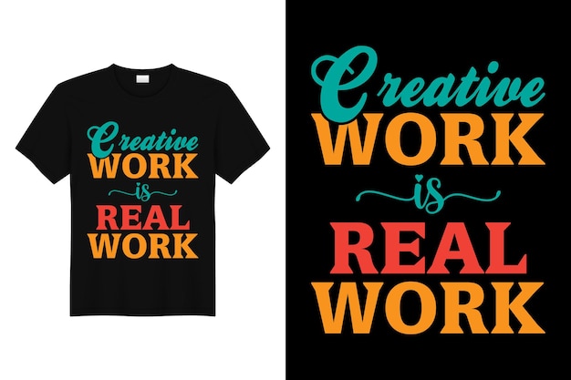 Creative work is real work inspirational tshirt design typography design motivational tshirt