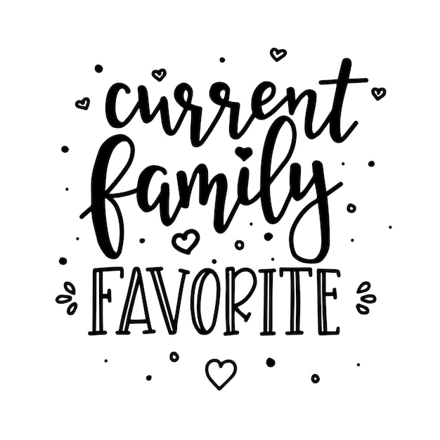 Current family favorite Hand drawn typography poster. Conceptual handwritten phrase Home and Family hand lettered calligraphic design. Inspirational 