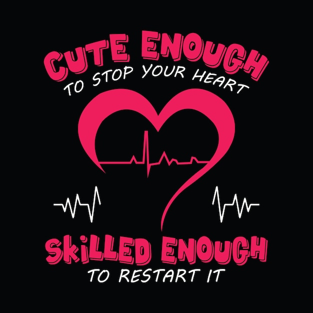 Cute enough to stop your heart, skilled enough to restart it. Nurse quote with heartbeat sign