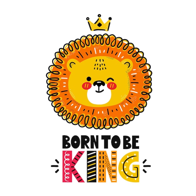 Cute funny lion with crown. Born to be king quote.