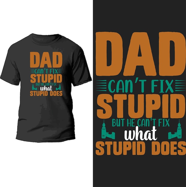 dad can't fix stupid but he can't fix stupid t shirt design.