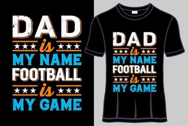 Dad is my name football is my game Typography T-Shirt design