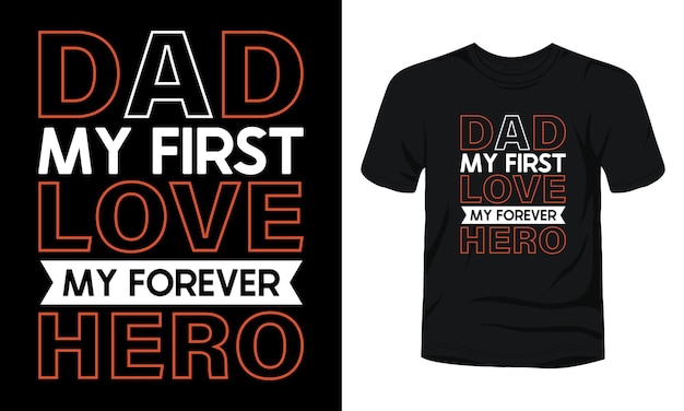 Dad my first love my forever hero tshirt design